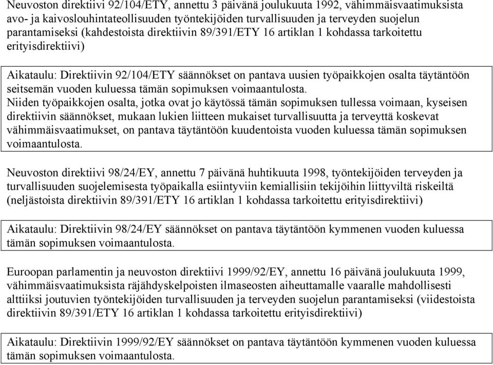 vuoden kuluessa tämän Niiden työpaikkojen osalta, jotka ovat jo käytössä tämän sopimuksen tullessa voimaan, kyseisen direktiivin säännökset, mukaan lukien liitteen mukaiset turvallisuutta ja