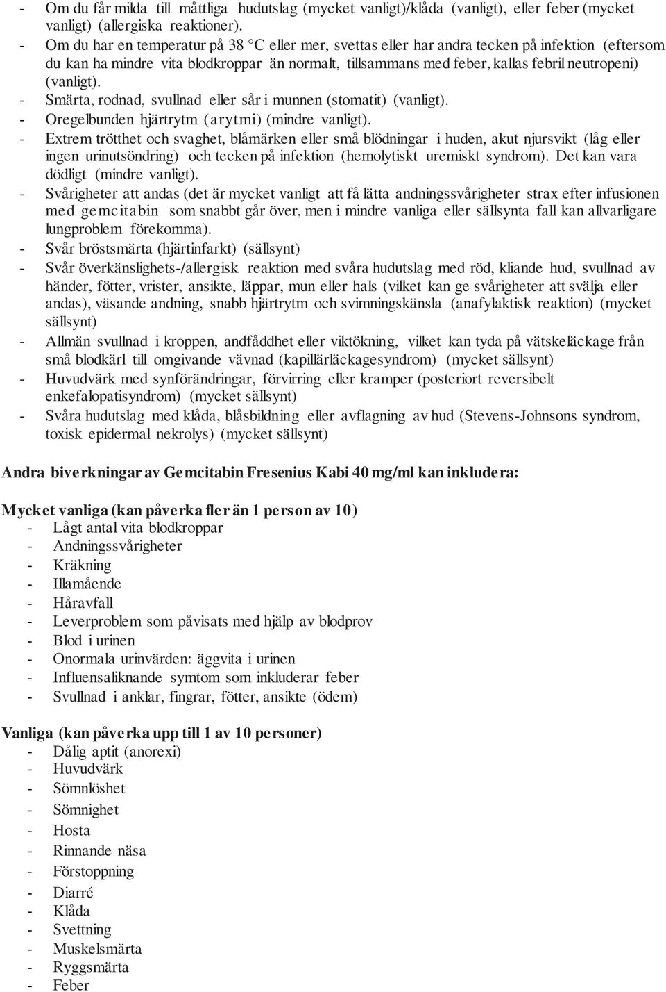 (vanligt). - Smärta, rodnad, svullnad eller sår i munnen (stomatit) (vanligt). - Oregelbunden hjärtrytm (arytmi) (mindre vanligt).