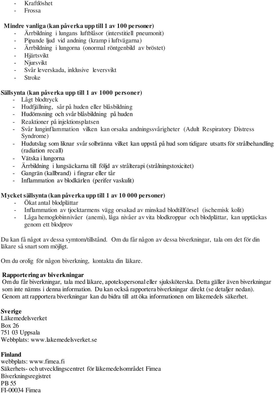 - Hudfjällning, sår på huden eller blåsbildning - Hudömsning och svår blåsbildning på huden - Reaktioner på injektionsplatsen - Svår lunginflammation vilken kan orsaka andningssvårigheter (Adult