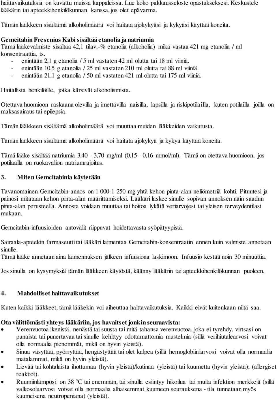 -% etanolia (alkoholia) mikä vastaa 421 mg etanolia / ml konsentraattia, ts. - enintään 2,1 g etanolia / 5 ml vastaten 42 ml olutta tai 18 ml viiniä.