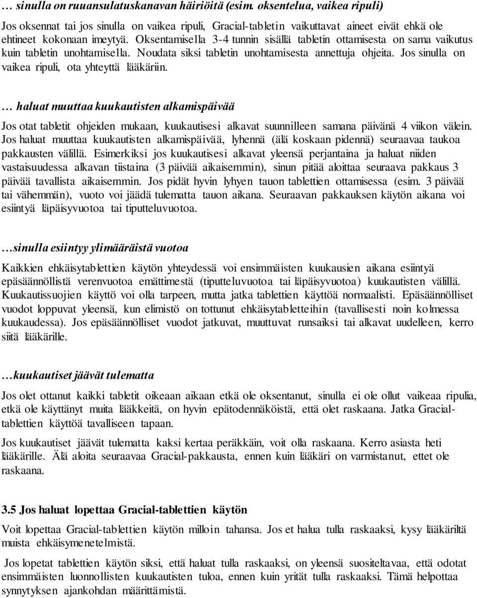 Jos sinulla on vaikea ripuli, ota yhteyttä lääkäriin. haluat muuttaa kuukautisten alkamispäivää Jos otat tabletit ohjeiden mukaan, kuukautisesi alkavat suunnilleen samana päivänä 4 viikon välein.