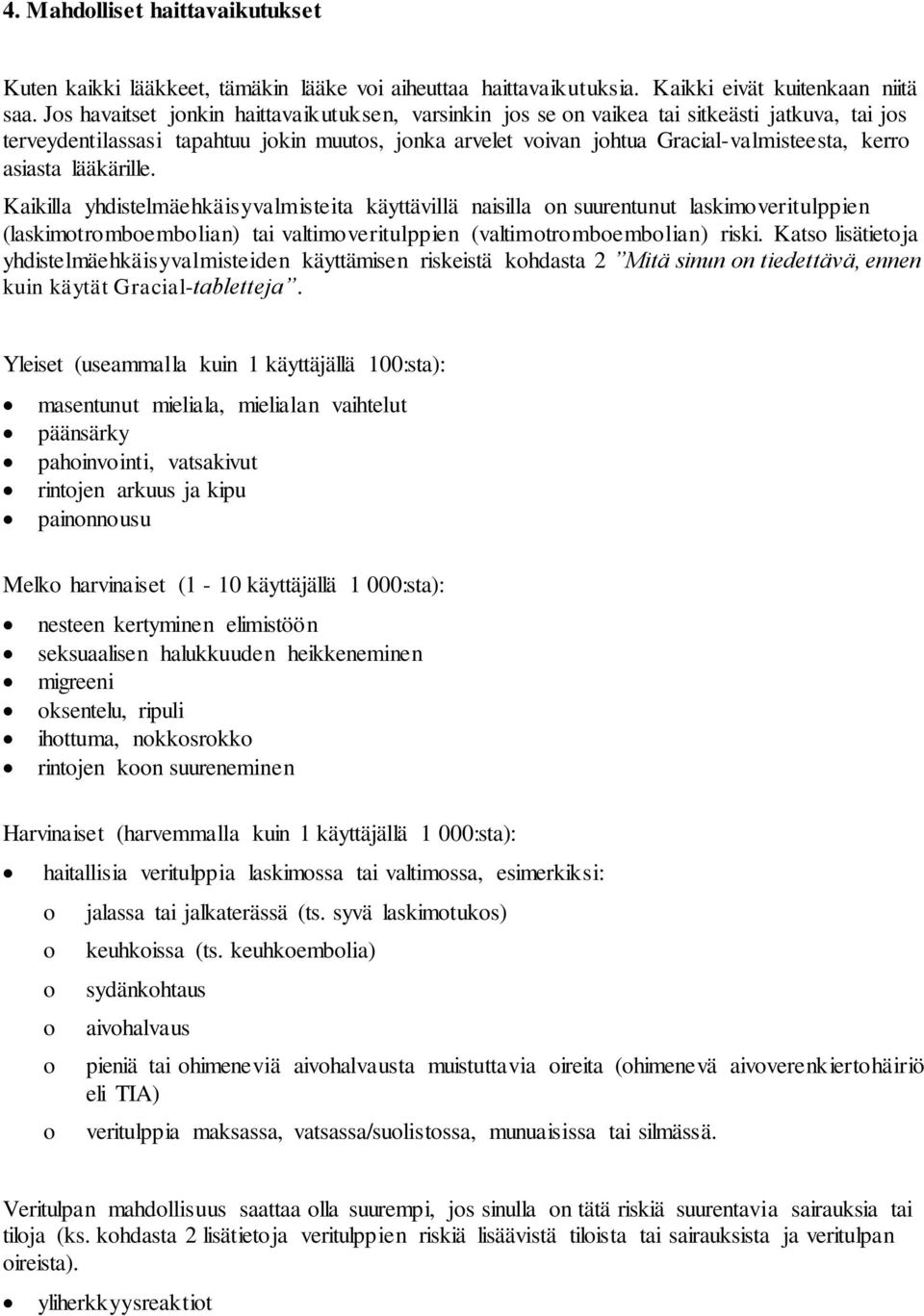 asiasta lääkärille. Kaikilla yhdistelmäehkäisyvalmisteita käyttävillä naisilla on suurentunut laskimoveritulppien (laskimotromboembolian) tai valtimoveritulppien (valtimotromboembolian) riski.