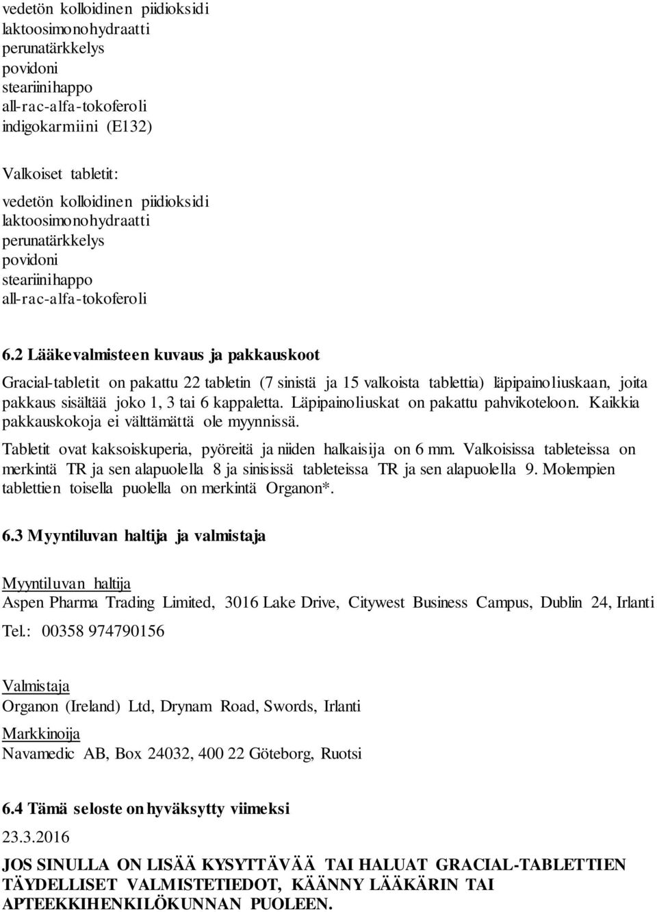 2 Lääkevalmisteen kuvaus ja pakkauskoot Gracial-tabletit on pakattu 22 tabletin (7 sinistä ja 15 valkoista tablettia) läpipainoliuskaan, joita pakkaus sisältää joko 1, 3 tai 6 kappaletta.