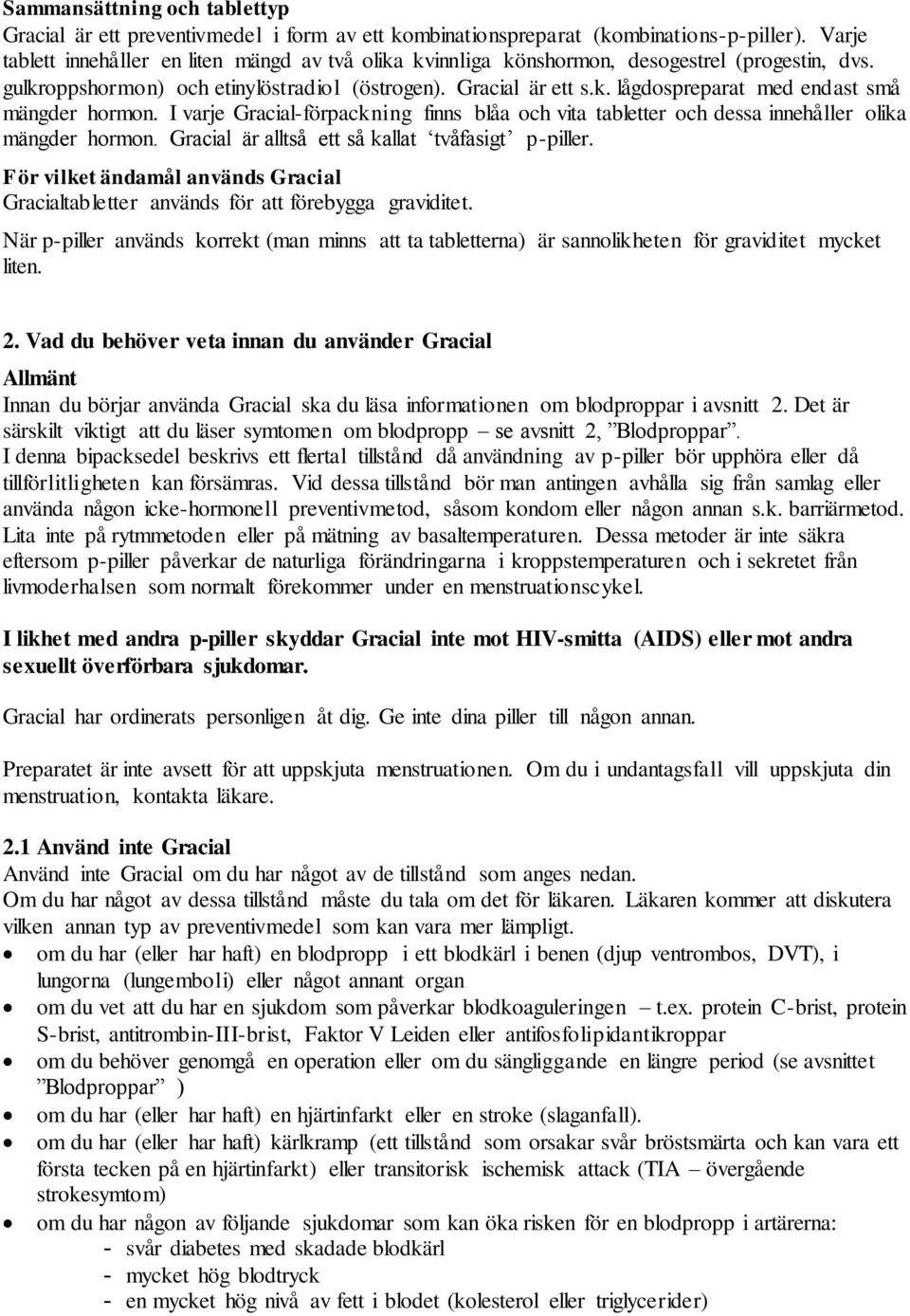 I varje Gracial-förpackning finns blåa och vita tabletter och dessa innehåller olika mängder hormon. Gracial är alltså ett så kallat tvåfasigt p-piller.