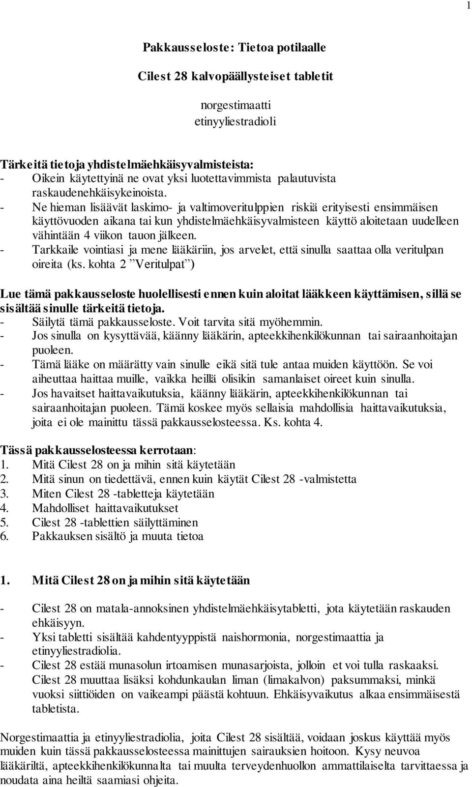 - Ne hieman lisäävät laskimo- ja valtimoveritulppien riskiä erityisesti ensimmäisen käyttövuoden aikana tai kun yhdistelmäehkäisyvalmisteen käyttö aloitetaan uudelleen vähintään 4 viikon tauon