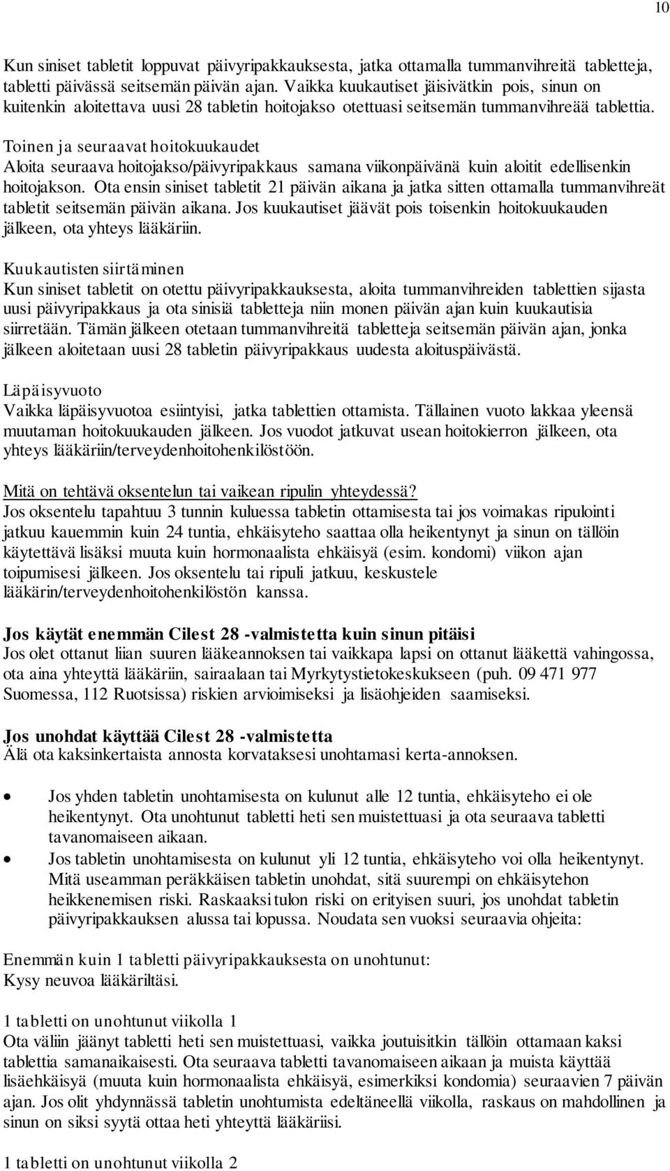 Toinen ja seuraavat hoitokuukaudet Aloita seuraava hoitojakso/päivyripakkaus samana viikonpäivänä kuin aloitit edellisenkin hoitojakson.