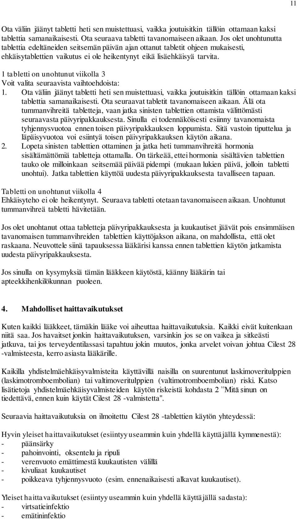 1 tabletti on unohtunut viikolla 3 Voit valita seuraavista vaihtoehdoista: 1. Ota väliin jäänyt tabletti heti sen muistettuasi, vaikka joutuisitkin tällöin ottamaan kaksi tablettia samanaikaisesti.