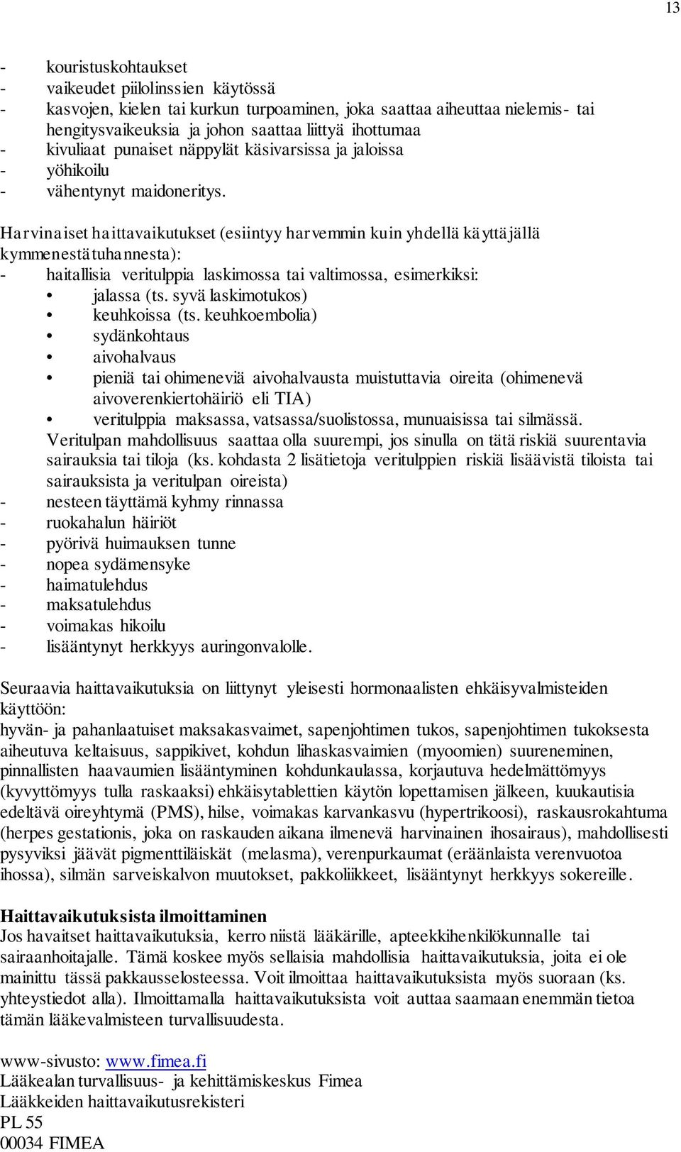 Harvinaiset haittavaikutukset (esiintyy harvemmin kuin yhdellä käyttäjällä kymmenestätuhannesta): - haitallisia veritulppia laskimossa tai valtimossa, esimerkiksi: jalassa (ts.