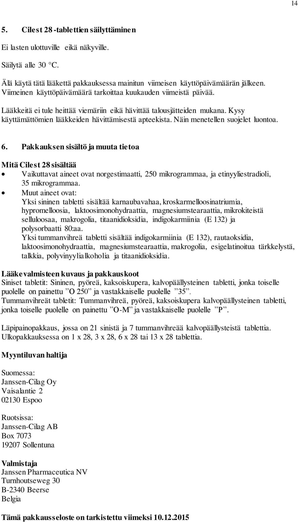 Näin menetellen suojelet luontoa. 6. Pakkauksen sisältö ja muuta tietoa Mitä Cilest 28 sisältää Vaikuttavat aineet ovat norgestimaatti, 250 mikrogrammaa, ja etinyyliestradioli, 35 mikrogrammaa.