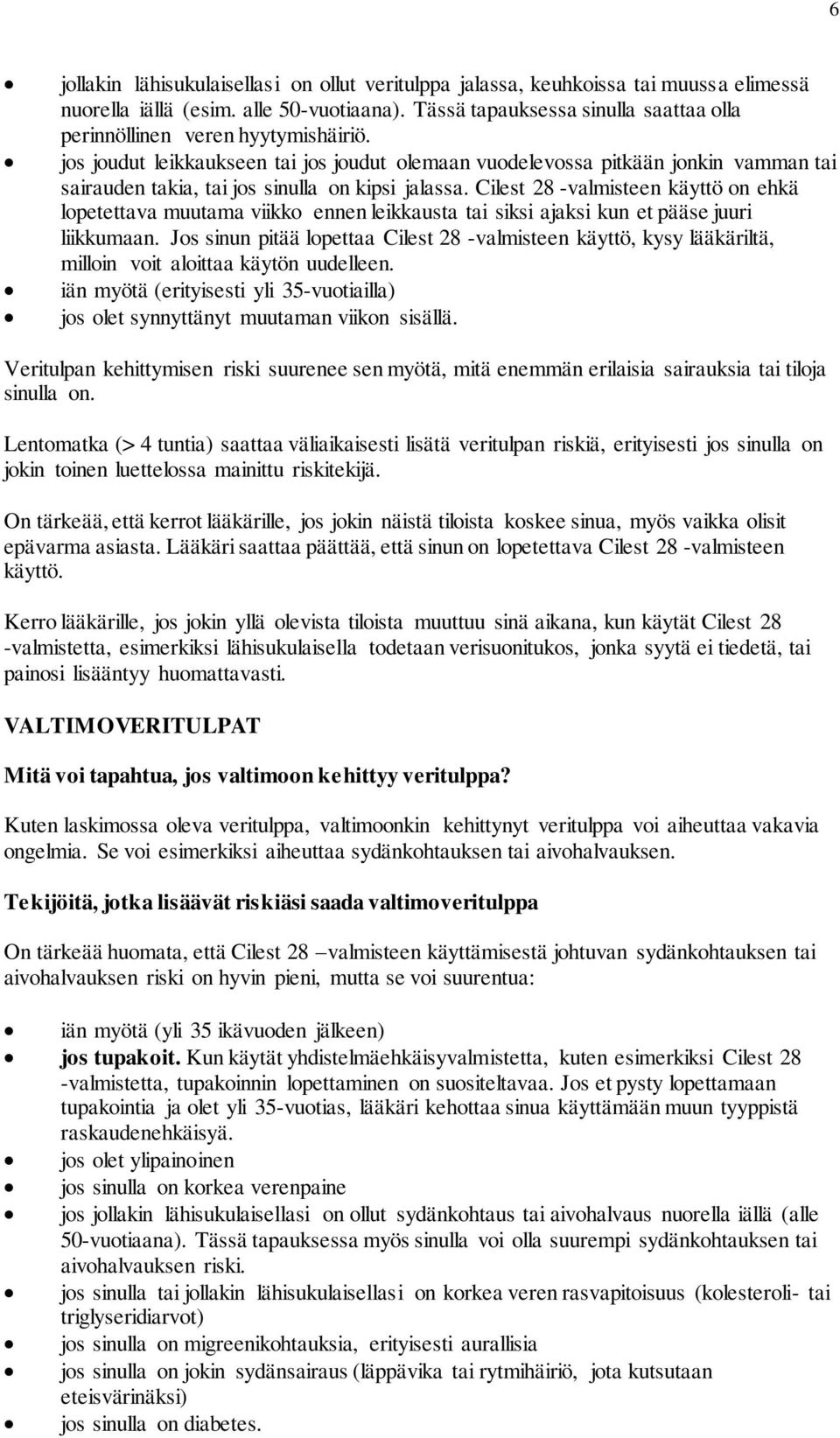 jos joudut leikkaukseen tai jos joudut olemaan vuodelevossa pitkään jonkin vamman tai sairauden takia, tai jos sinulla on kipsi jalassa.