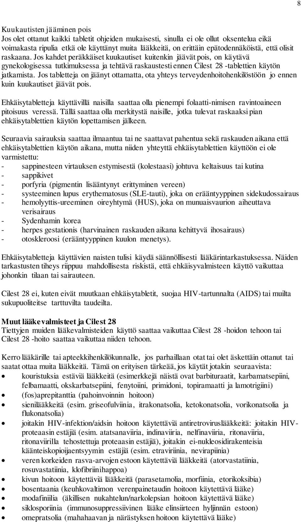 Jos kahdet peräkkäiset kuukautiset kuitenkin jäävät pois, on käytävä gynekologisessa tutkimuksessa ja tehtävä raskaustesti ennen Cilest 28 -tablettien käytön jatkamista.