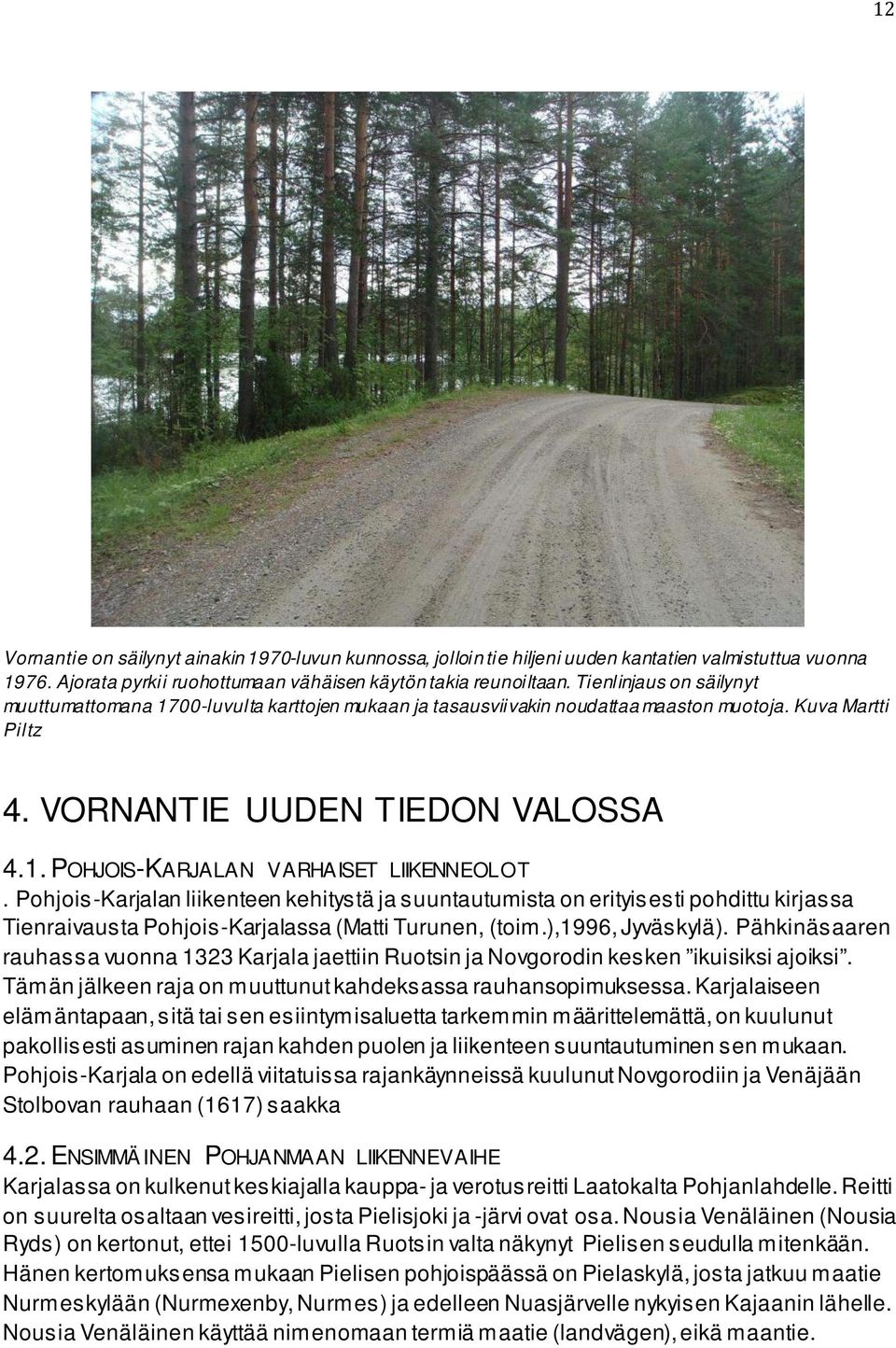 Pohjois-Karjalan liikenteen kehitystä ja suuntautumista on erityisesti pohdittu kirjassa Tienraivausta Pohjois-Karjalassa (Matti Turunen, (toim.),1996, Jyväskylä).
