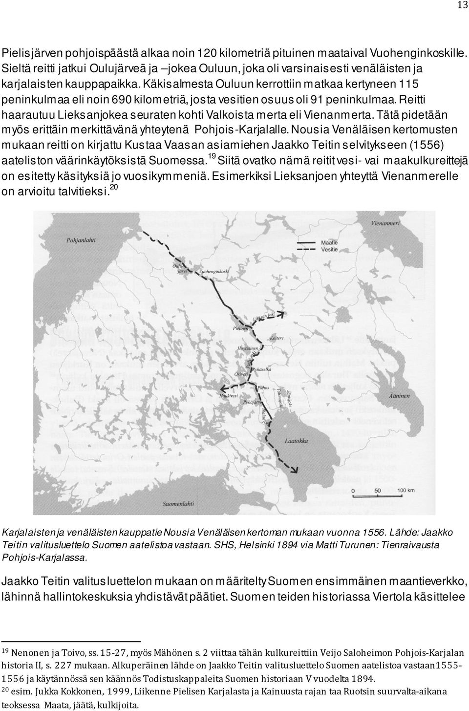 Käkisalmesta Ouluun kerrottiin matkaa kertyneen 115 peninkulmaa eli noin 690 kilometriä, josta vesitien osuus oli 91 peninkulmaa.