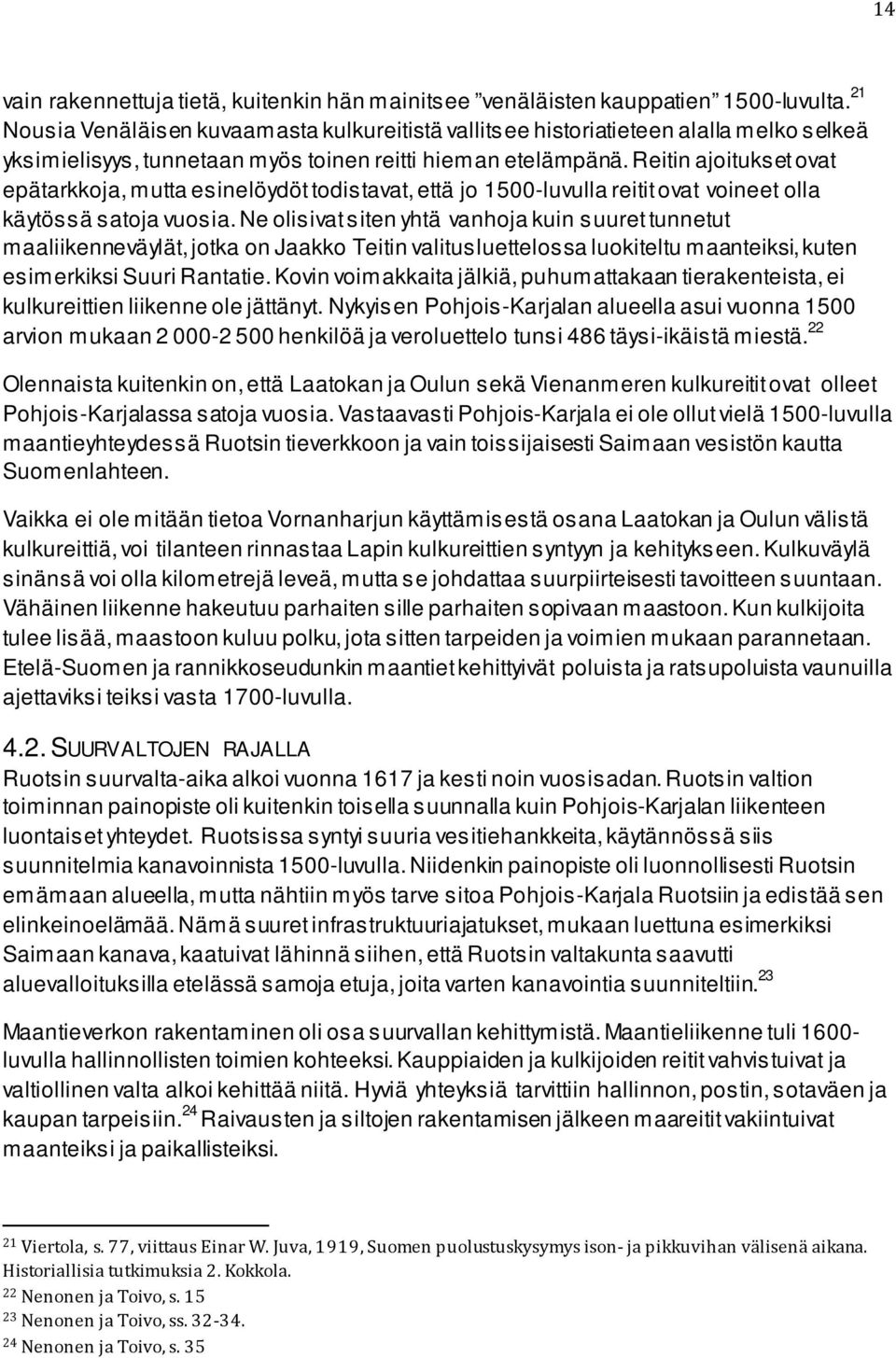 Reitin ajoitukset ovat epätarkkoja, mutta esinelöydöt todistavat, että jo 1500-luvulla reitit ovat voineet olla käytössä satoja vuosia.