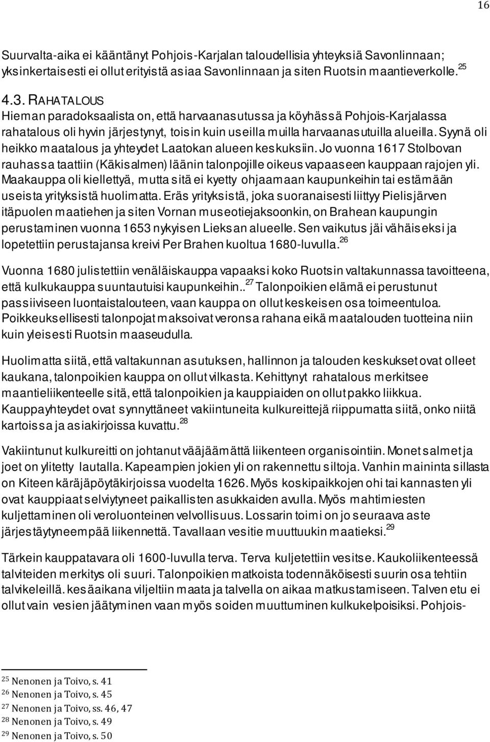 Syynä oli heikko maatalous ja yhteydet Laatokan alueen keskuksiin. Jo vuonna 1617 Stolbovan rauhassa taattiin (Käkisalmen) läänin talonpojille oikeus vapaaseen kauppaan rajojen yli.