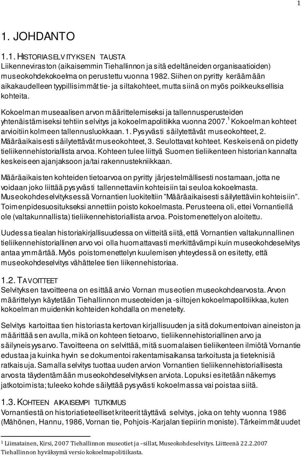 Kokoelman museaalisen arvon määrittelemiseksi ja tallennusperusteiden yhtenäistämiseksi tehtiin selvitys ja kokoelmapolitiikka vuonna 2007. 1 Kokoelman kohteet arvioitiin kolmeen tallennusluokkaan. 1. Pysyvästi säilytettävät museokohteet, 2.