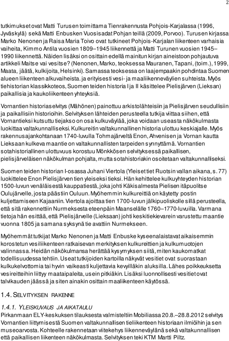 liikennettä. Näiden lisäksi on osittain edellä mainitun kirjan aineistoon pohjautuva artikkeli Maitse vai vesitse? (Nenonen, Marko, teoksessa Mauranen, Tapani, (toim.