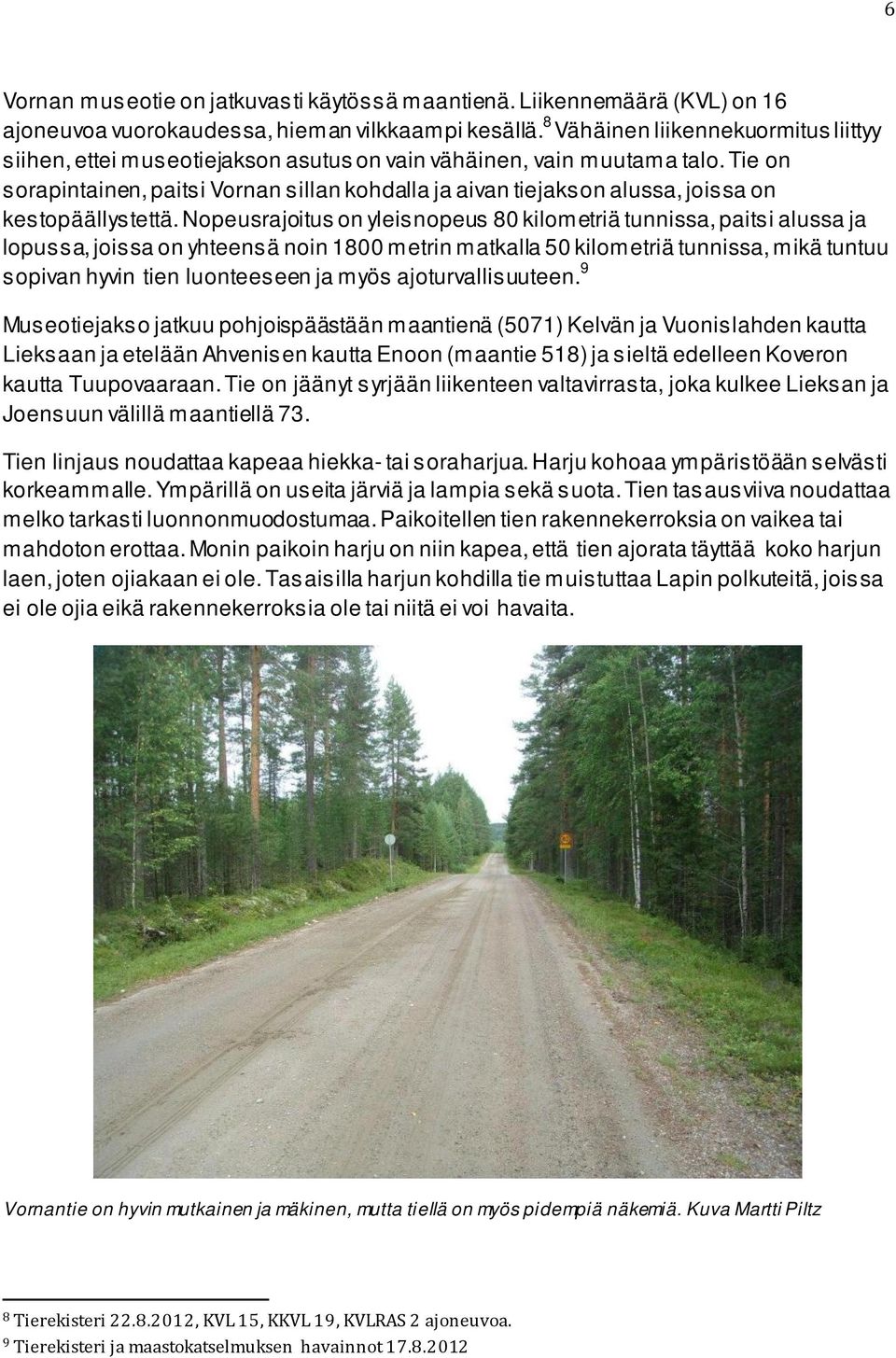 Tie on sorapintainen, paitsi Vornan sillan kohdalla ja aivan tiejakson alussa, joissa on kestopäällystettä.