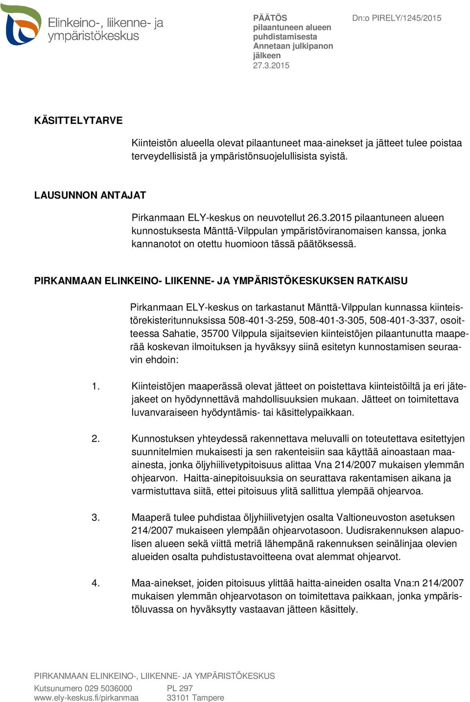 PIRKANMAAN ELINKEINO- LIIKENNE- JA YMPÄRISTÖKESKUKSEN RATKAISU Pirkanmaan ELY-keskus on tarkastanut Mänttä-Vilppulan kunnassa kiinteistörekisteritunnuksissa 508-401-3-259, 508-401-3-305,