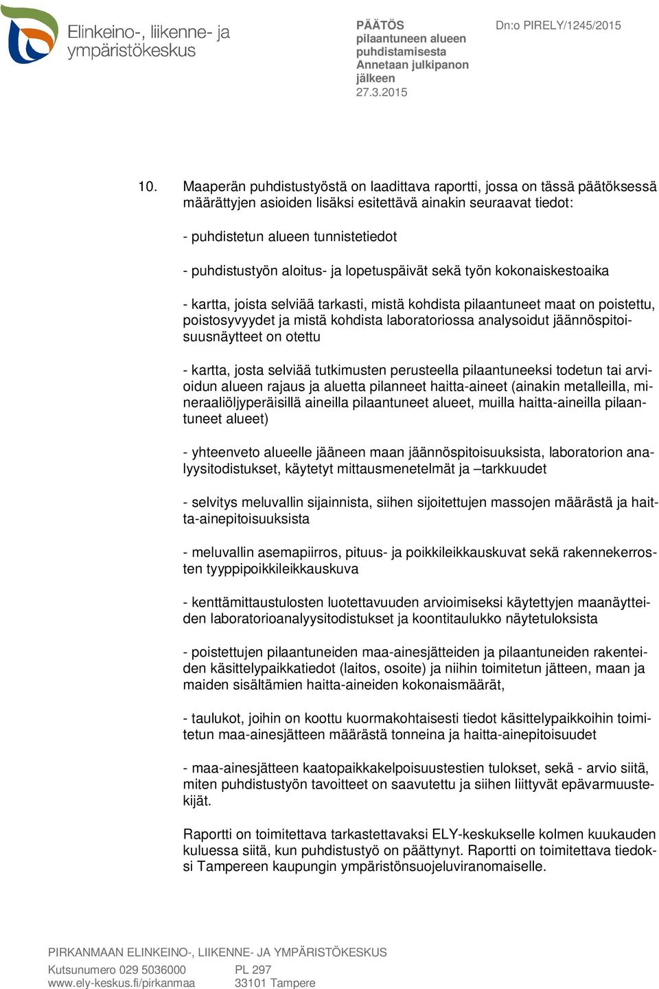 jäännöspitoisuusnäytteet on otettu - kartta, josta selviää tutkimusten perusteella pilaantuneeksi todetun tai arvioidun alueen rajaus ja aluetta pilanneet haitta-aineet (ainakin metalleilla,