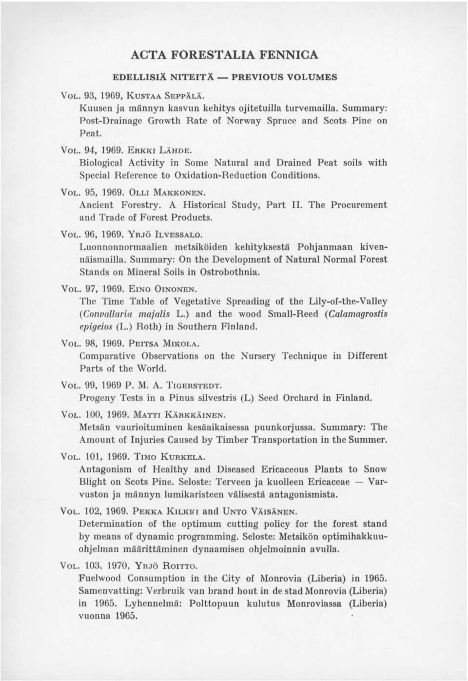 Biological Activity in Some Natural and Drained Peat soils with Special Reference to Oxidation-Reduction Conditions. VOL. 95, 1969. OLLI MAKKONEN. Ancient Forestry. A Historical Study, Part II.