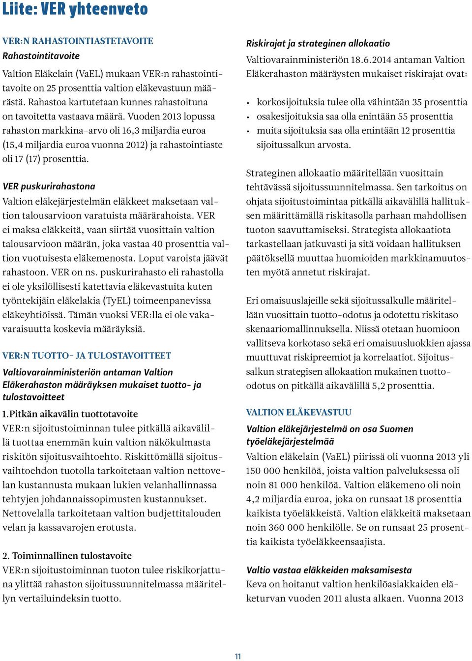 Vuoden 2013 lopussa rahaston markkina-arvo oli 16,3 miljardia euroa (15,4 miljardia euroa vuonna 2012) ja rahastointiaste oli 17 (17) prosenttia.