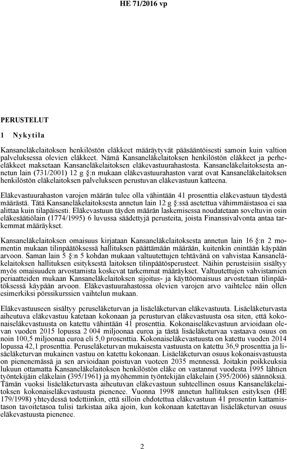 Kansaneläkelaitoksesta annetun lain (731/2001) 12 g :n mukaan eläkevastuurahaston varat ovat Kansaneläkelaitoksen henkilöstön eläkelaitoksen palvelukseen perustuvan eläkevastuun katteena.
