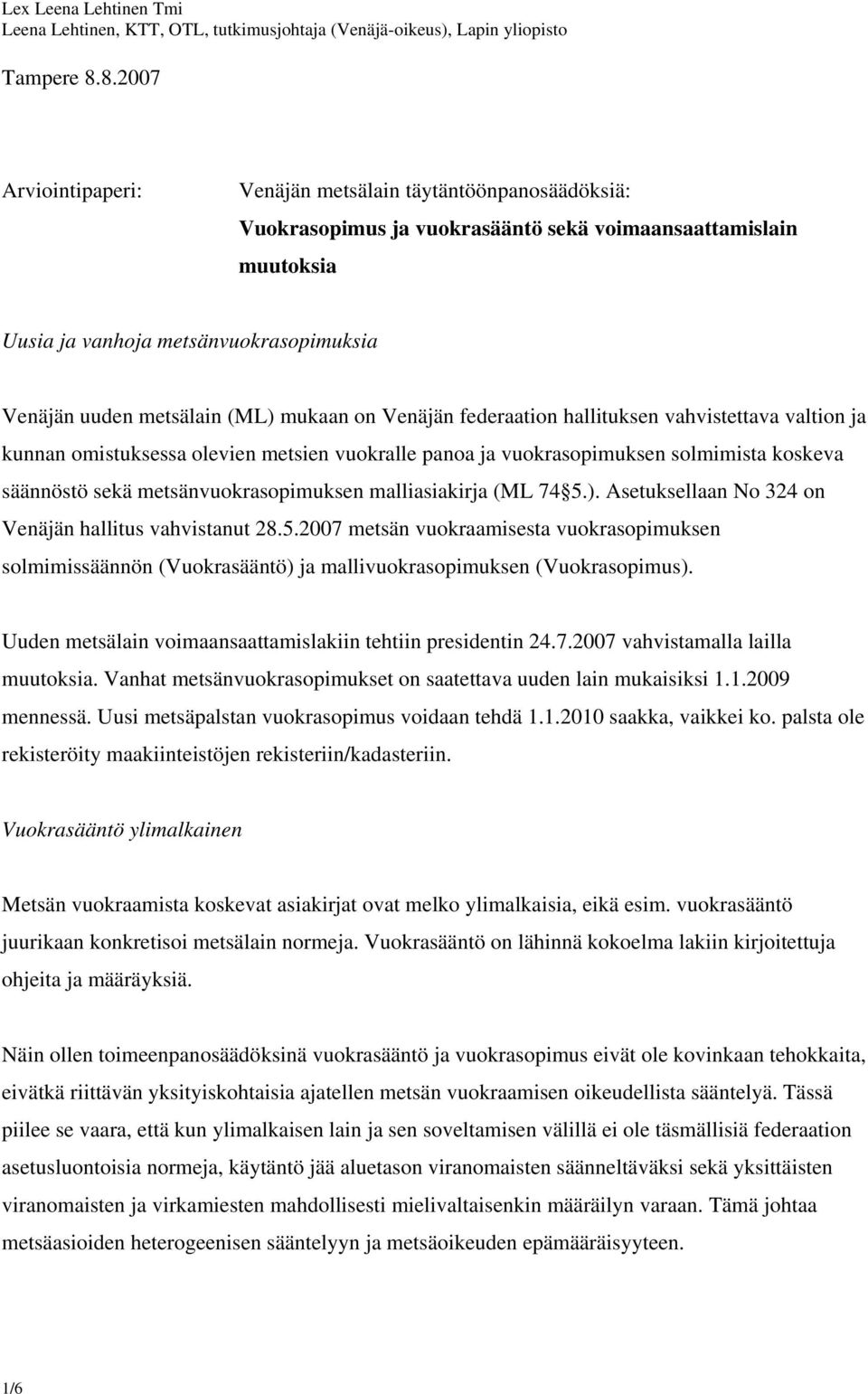 (ML) mukaan on Venäjän federaation hallituksen vahvistettava valtion ja kunnan omistuksessa olevien metsien vuokralle panoa ja vuokrasopimuksen solmimista koskeva säännöstö sekä