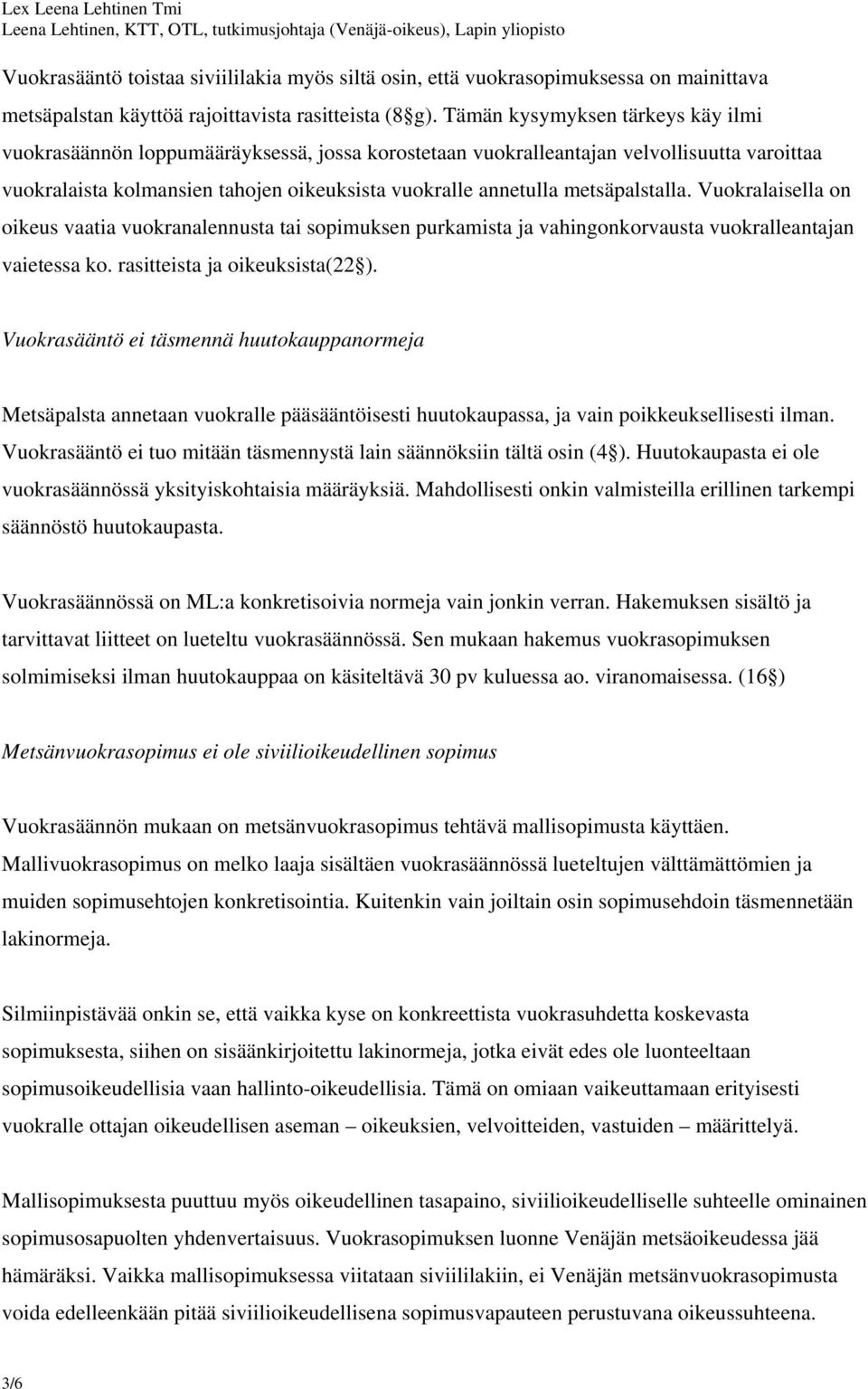 metsäpalstalla. Vuokralaisella on oikeus vaatia vuokranalennusta tai sopimuksen purkamista ja vahingonkorvausta vuokralleantajan vaietessa ko. rasitteista ja oikeuksista(22 ).