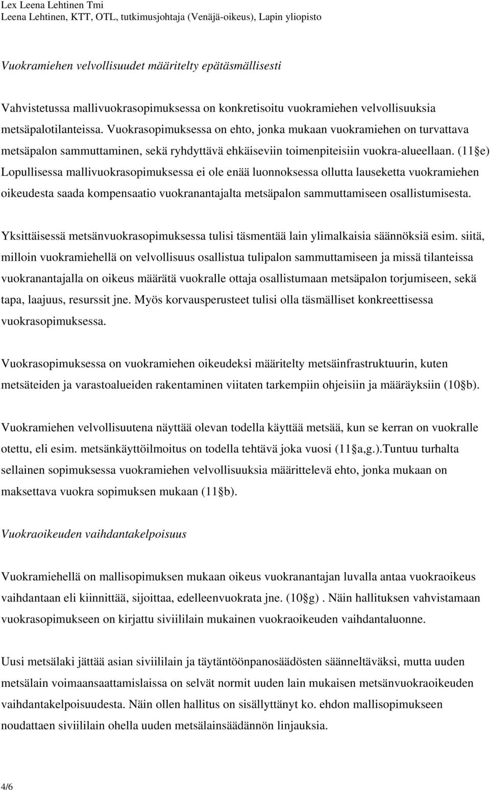 (11 e) Lopullisessa mallivuokrasopimuksessa ei ole enää luonnoksessa ollutta lauseketta vuokramiehen oikeudesta saada kompensaatio vuokranantajalta metsäpalon sammuttamiseen osallistumisesta.