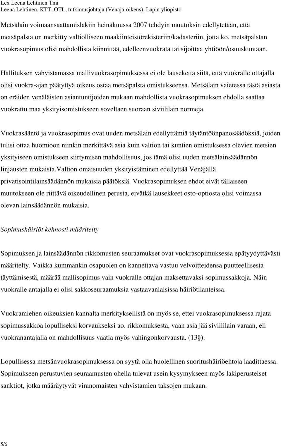 Hallituksen vahvistamassa mallivuokrasopimuksessa ei ole lauseketta siitä, että vuokralle ottajalla olisi vuokra-ajan päätyttyä oikeus ostaa metsäpalsta omistukseensa.