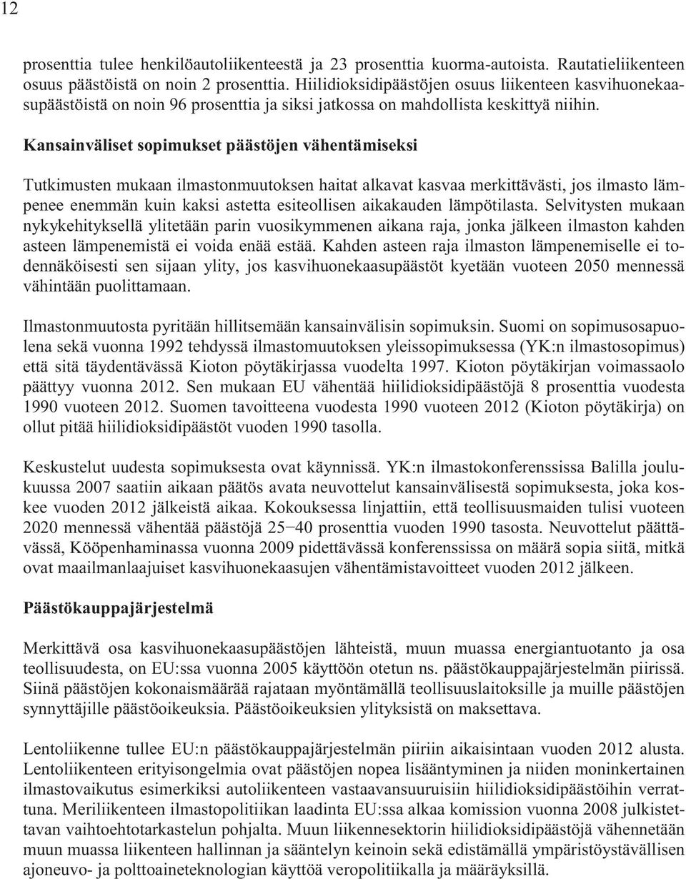 Kansainväliset sopimukset päästöjen vähentämiseksi Tutkimusten mukaan ilmastonmuutoksen haitat alkavat kasvaa merkittävästi, jos ilmasto lämpenee enemmän kuin kaksi astetta esiteollisen aikakauden