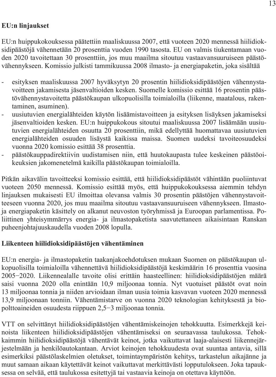 Komissio julkisti tammikuussa 2008 ilmasto- ja energiapaketin, joka sisältää - esityksen maaliskuussa 2007 hyväksytyn 20 prosentin hiilidioksidipäästöjen vähennystavoitteen jakamisesta