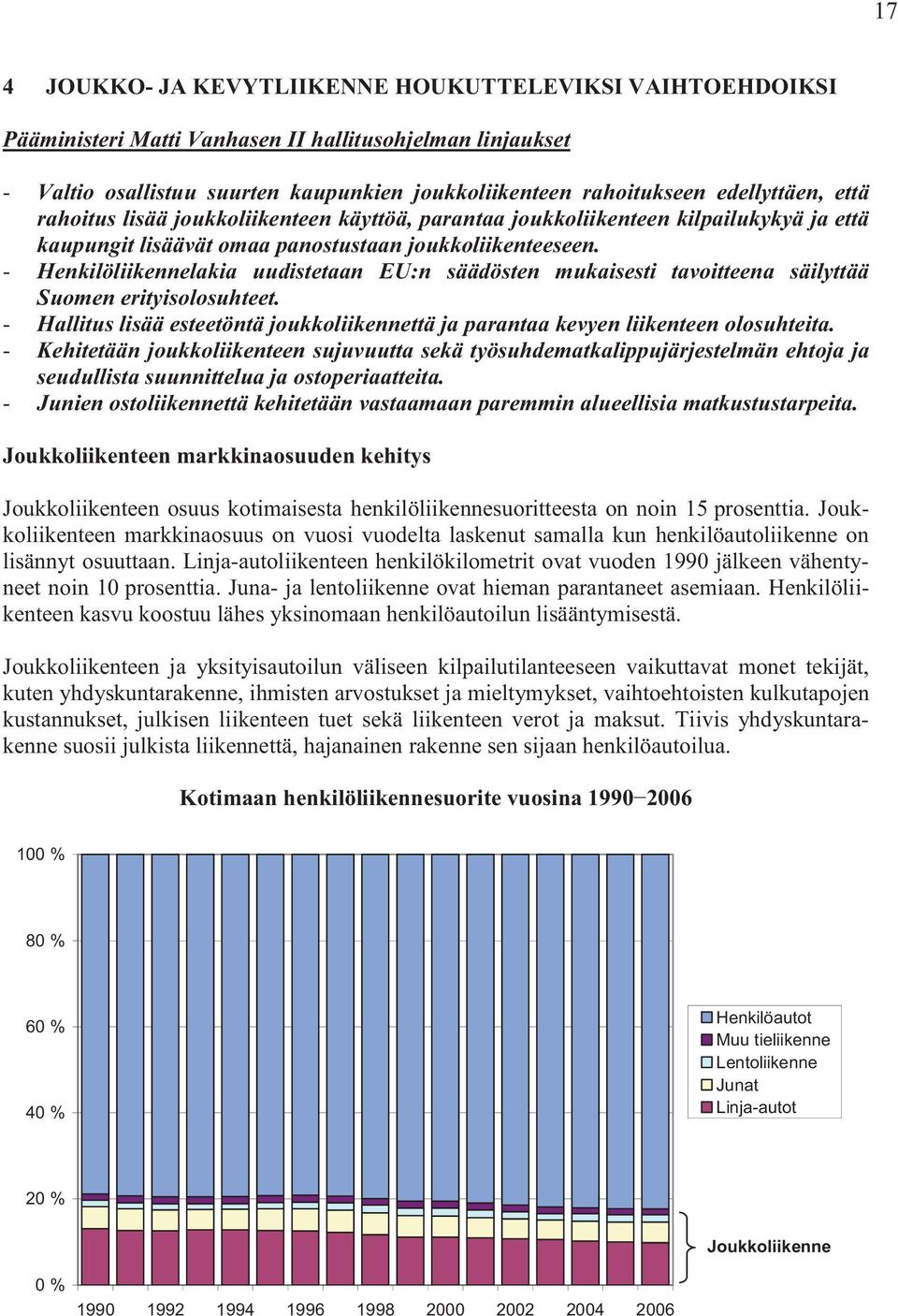 - Henkilöliikennelakia uudistetaan EU:n säädösten mukaisesti tavoitteena säilyttää Suomen erityisolosuhteet. - Hallitus lisää esteetöntä joukkoliikennettä ja parantaa kevyen liikenteen olosuhteita.