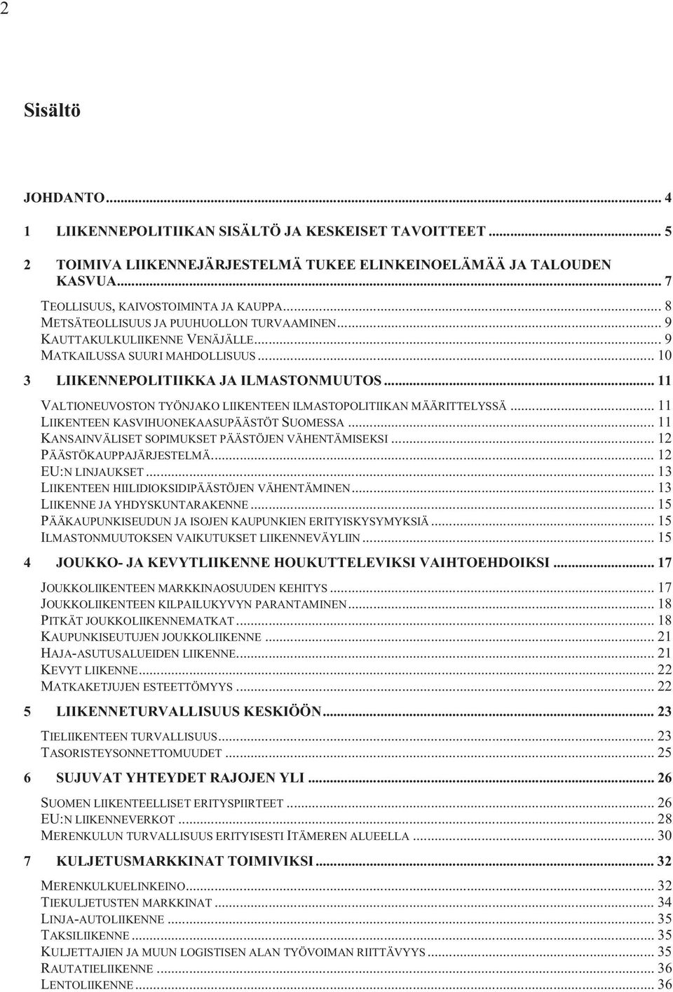 .. 11 VALTIONEUVOSTON TYÖNJAKO LIIKENTEEN ILMASTOPOLITIIKAN MÄÄRITTELYSSÄ... 11 LIIKENTEEN KASVIHUONEKAASUPÄÄSTÖT SUOMESSA... 11 KANSAINVÄLISET SOPIMUKSET PÄÄSTÖJEN VÄHENTÄMISEKSI.