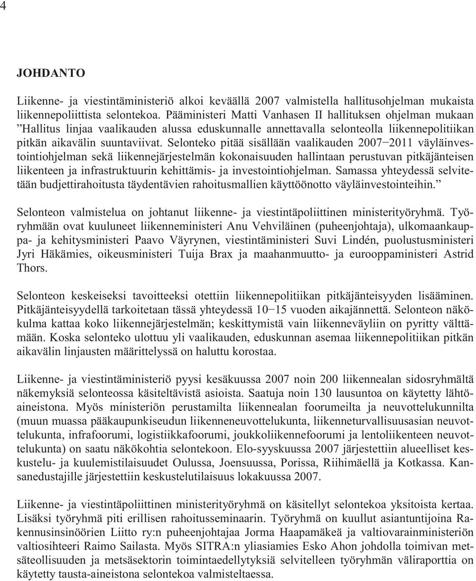 Selonteko pitää sisällään vaalikauden 2007 2011 väyläinvestointiohjelman sekä liikennejärjestelmän kokonaisuuden hallintaan perustuvan pitkäjänteisen liikenteen ja infrastruktuurin kehittämis- ja