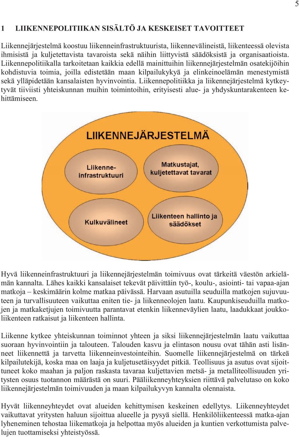 Liikennepolitiikalla tarkoitetaan kaikkia edellä mainittuihin liikennejärjestelmän osatekijöihin kohdistuvia toimia, joilla edistetään maan kilpailukykyä ja elinkeinoelämän menestymistä sekä