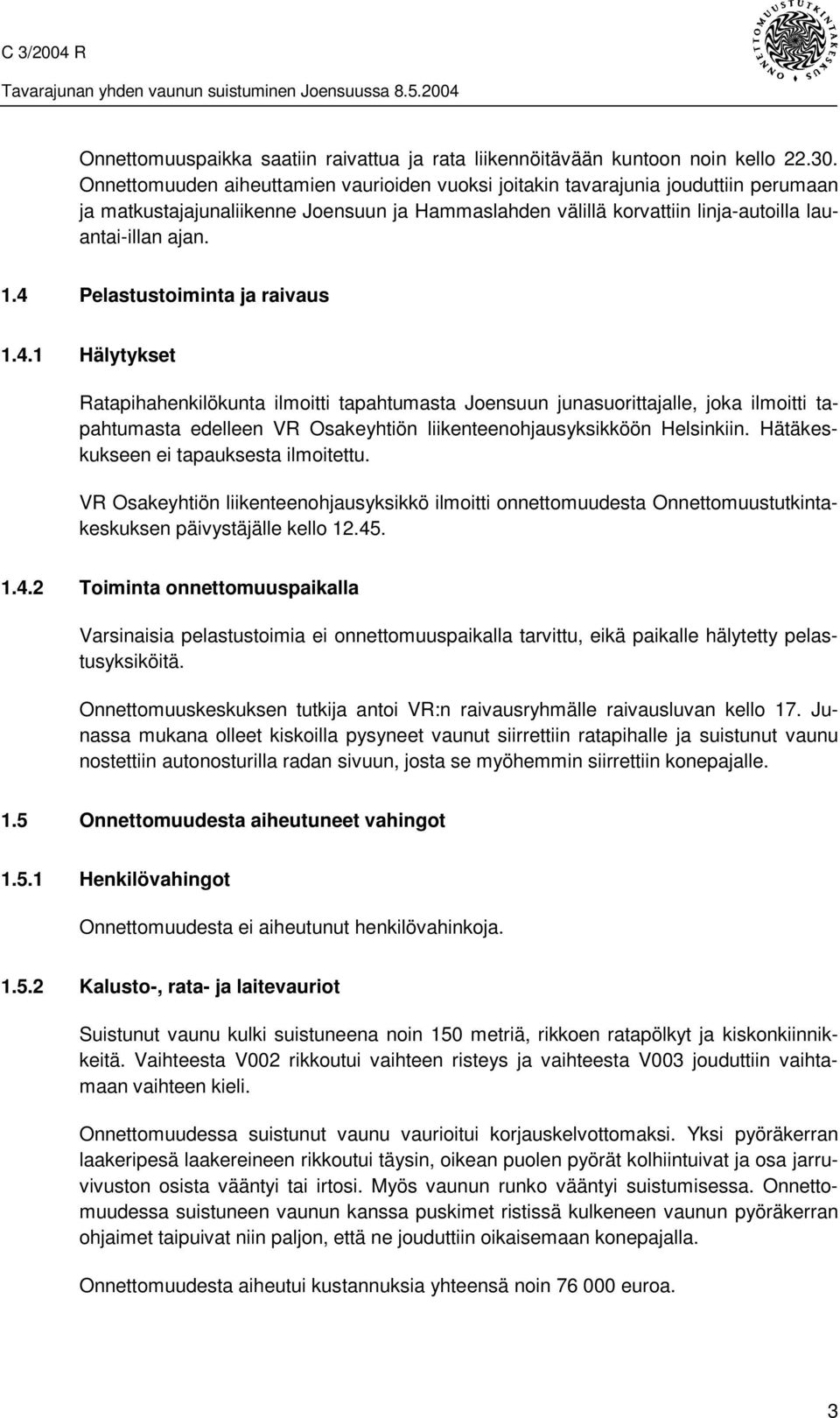 4 Pelastustoiminta ja raivaus 1.4.1 Hälytykset Ratapihahenkilökunta ilmoitti tapahtumasta Joensuun junasuorittajalle, joka ilmoitti tapahtumasta edelleen VR Osakeyhtiön liikenteenohjausyksikköön Helsinkiin.