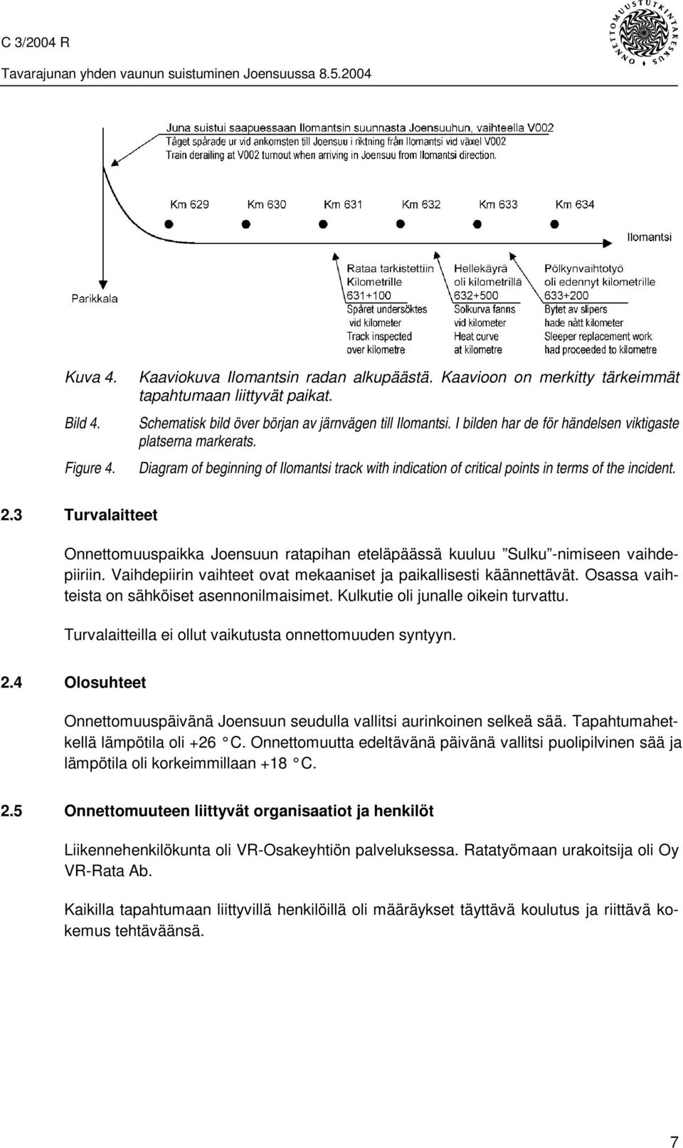 3 Turvalaitteet Onnettomuuspaikka Joensuun ratapihan eteläpäässä kuuluu Sulku -nimiseen vaihdepiiriin. Vaihdepiirin vaihteet ovat mekaaniset ja paikallisesti käännettävät.