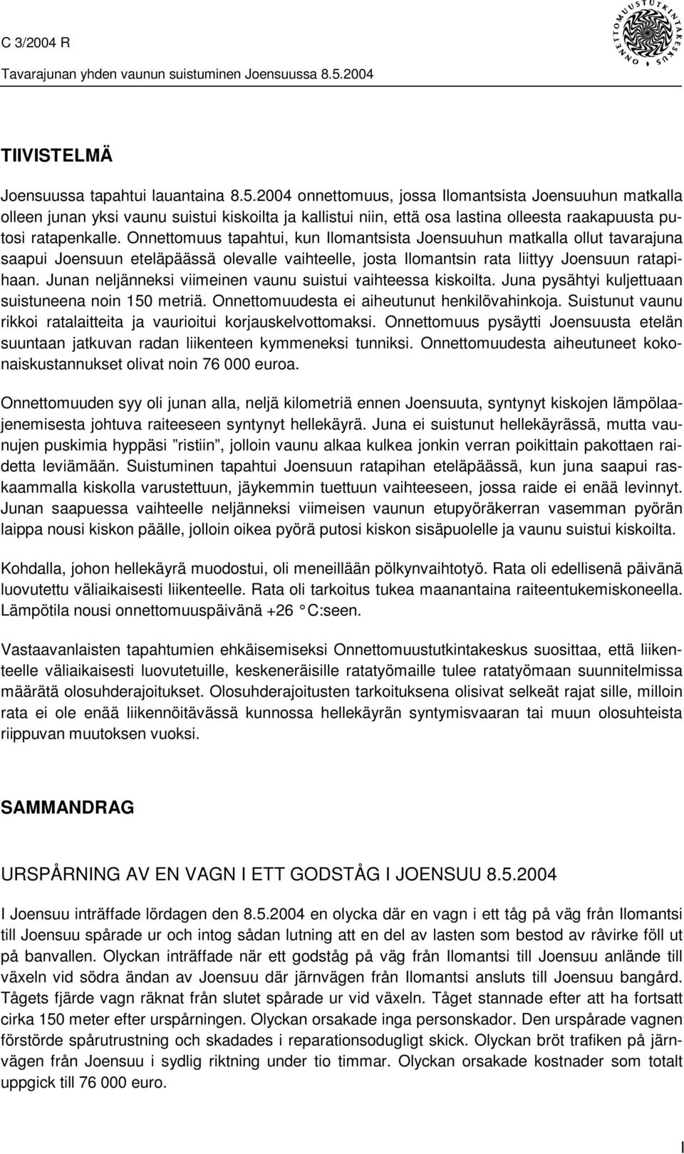 Onnettomuus tapahtui, kun Ilomantsista Joensuuhun matkalla ollut tavarajuna saapui Joensuun eteläpäässä olevalle vaihteelle, josta Ilomantsin rata liittyy Joensuun ratapihaan.