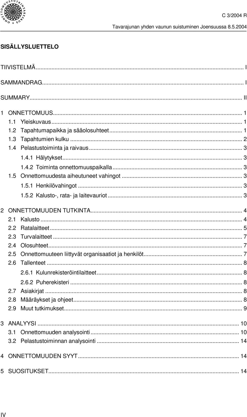 .. 3 2 ONNETTOMUUDEN TUTKINTA... 4 2.1 Kalusto... 4 2.2 Ratalaitteet... 5 2.3 Turvalaitteet... 7 2.4 Olosuhteet... 7 2.5 Onnettomuuteen liittyvät organisaatiot ja henkilöt... 7 2.6 Tallenteet... 8 2.