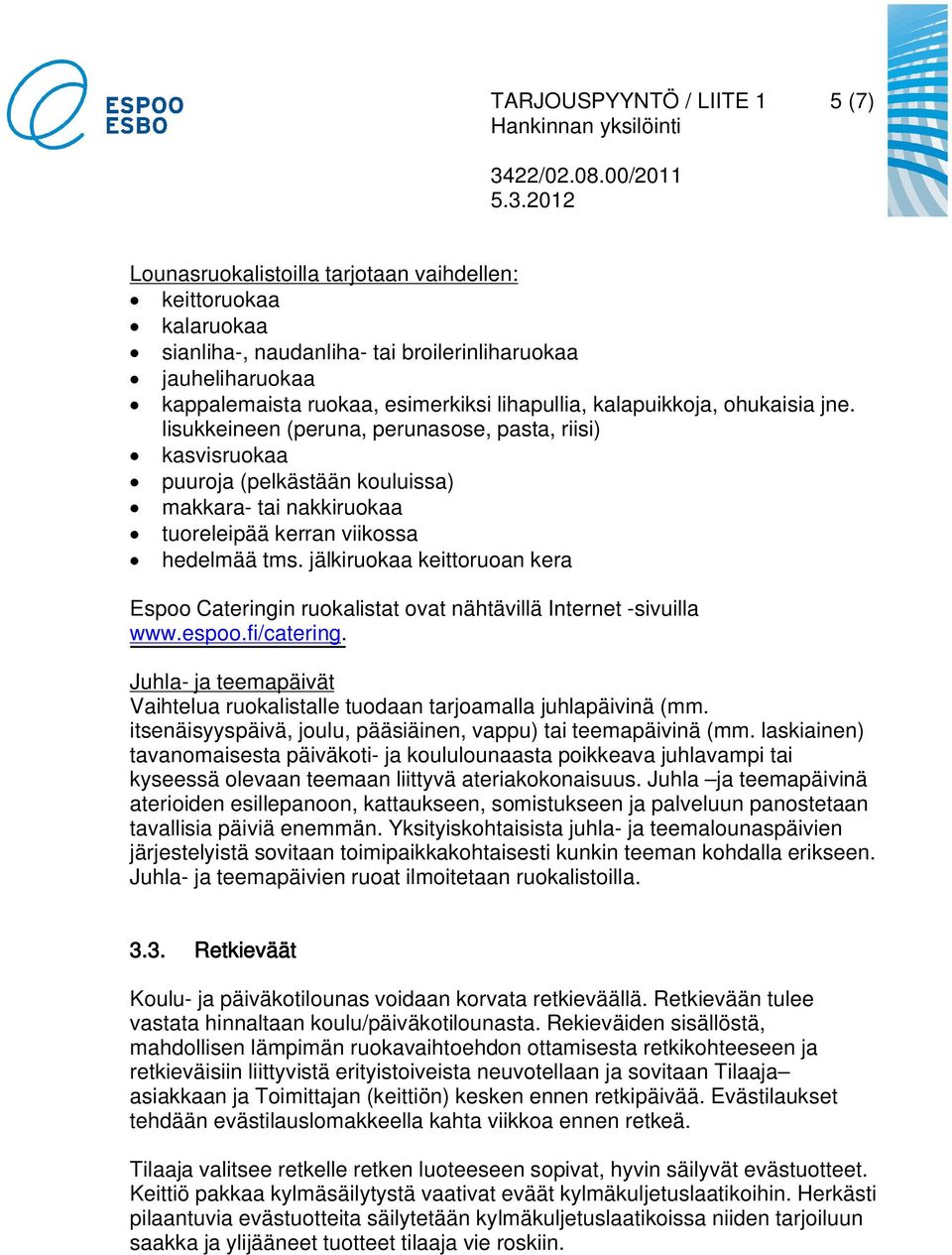 jälkiruokaa keittoruoan kera Espoo Cateringin ruokalistat ovat nähtävillä Internet -sivuilla www.espoo.fi/catering. Juhla- ja teemapäivät Vaihtelua ruokalistalle tuodaan tarjoamalla juhlapäivinä (mm.