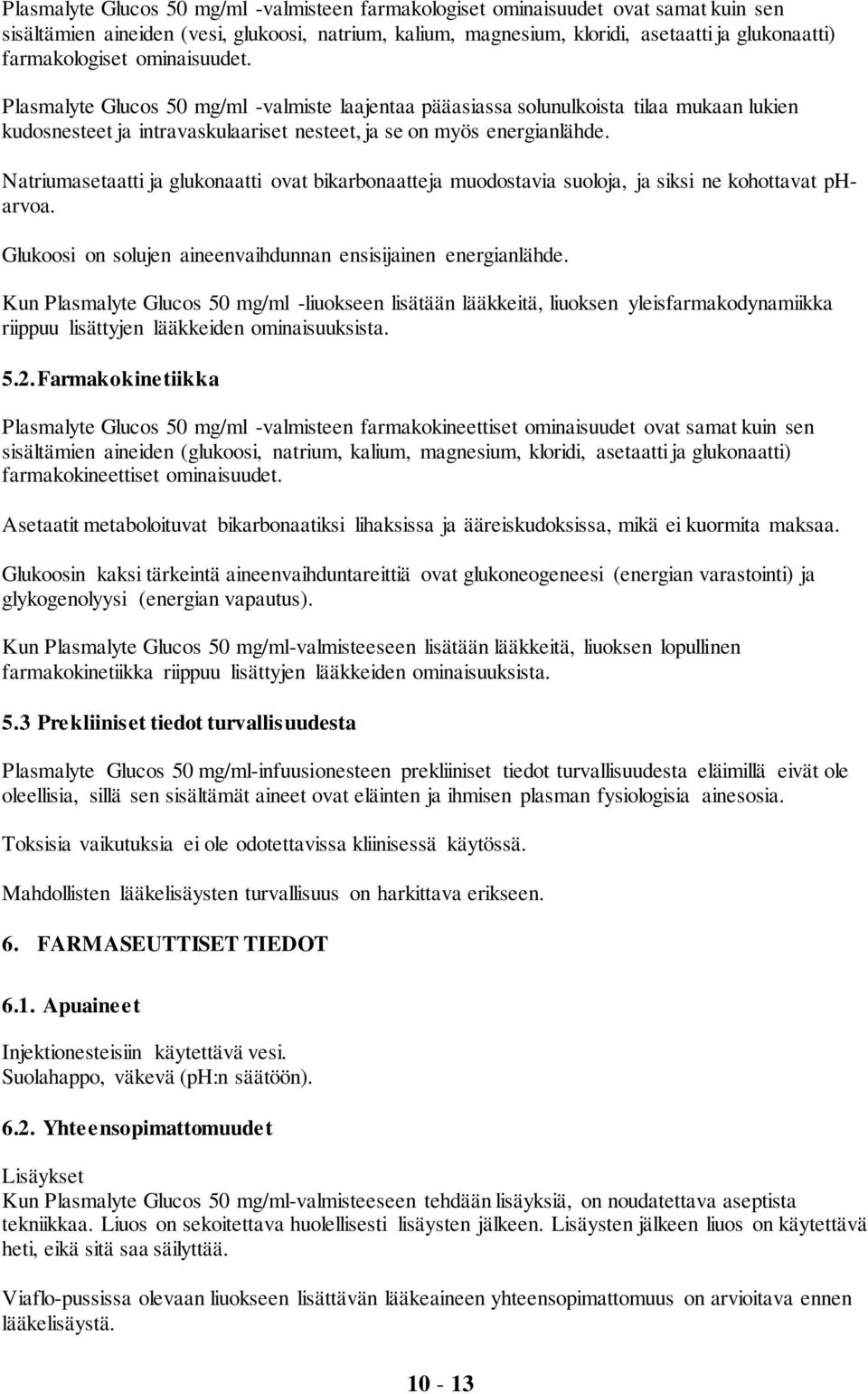 Natriumasetaatti ja glukonaatti ovat bikarbonaatteja muodostavia suoloja, ja siksi ne kohottavat pharvoa. Glukoosi on solujen aineenvaihdunnan ensisijainen energianlähde.