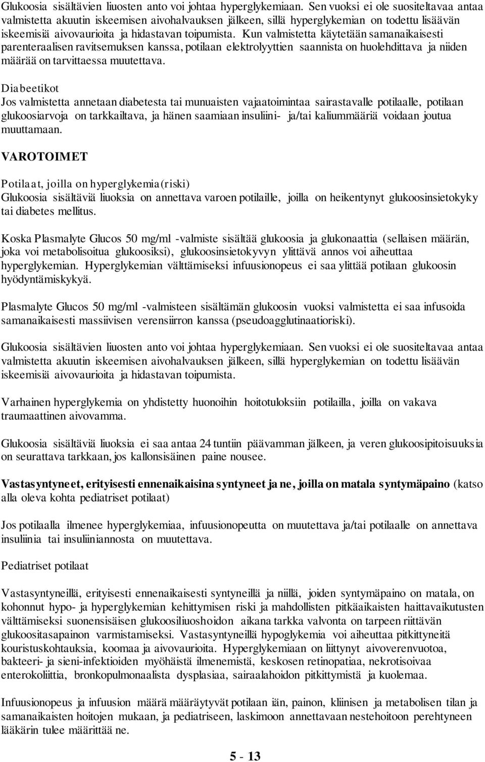 Kun valmistetta käytetään samanaikaisesti parenteraalisen ravitsemuksen kanssa, potilaan elektrolyyttien saannista on huolehdittava ja niiden määrää on tarvittaessa muutettava.