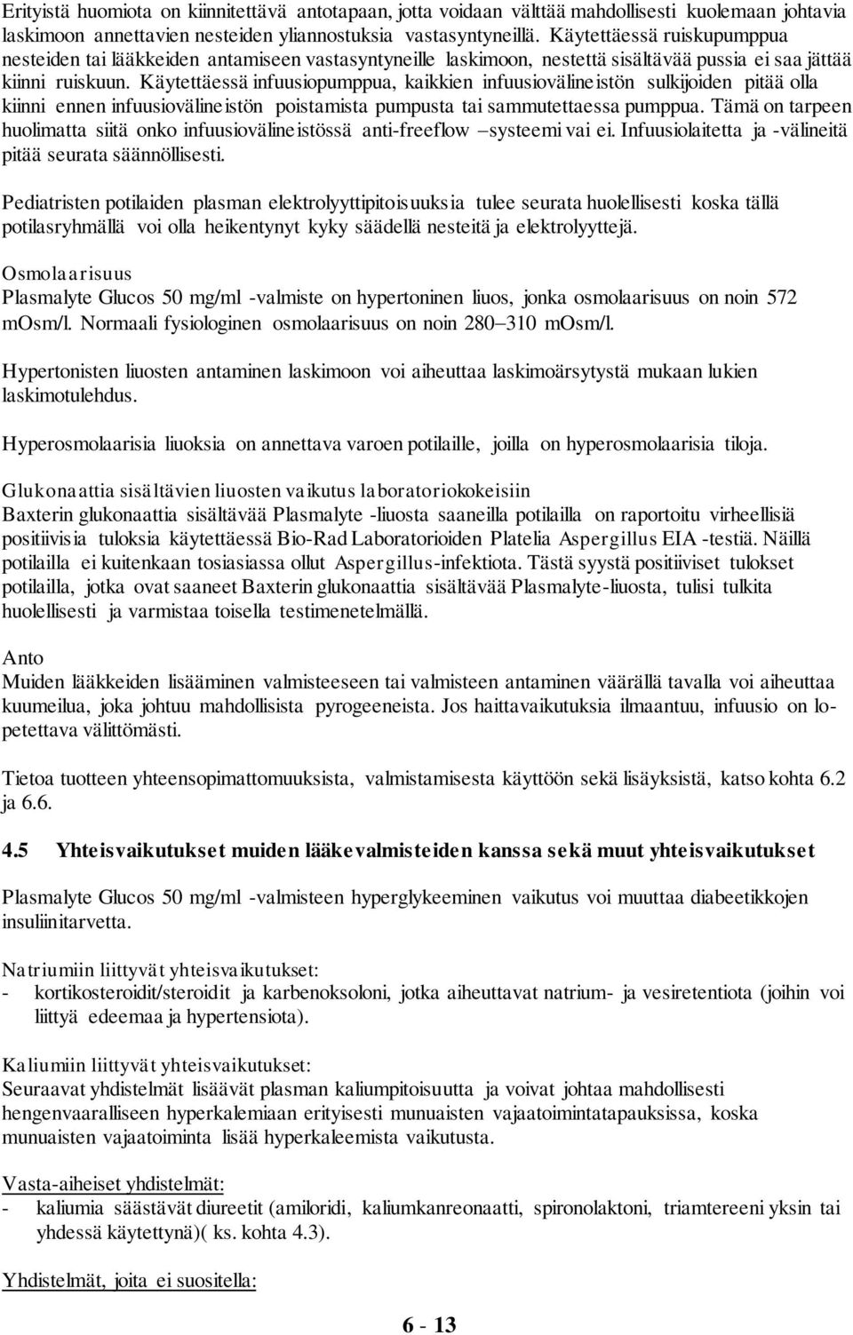 Käytettäessä infuusiopumppua, kaikkien infuusiovälineistön sulkijoiden pitää olla kiinni ennen infuusiovälineistön poistamista pumpusta tai sammutettaessa pumppua.