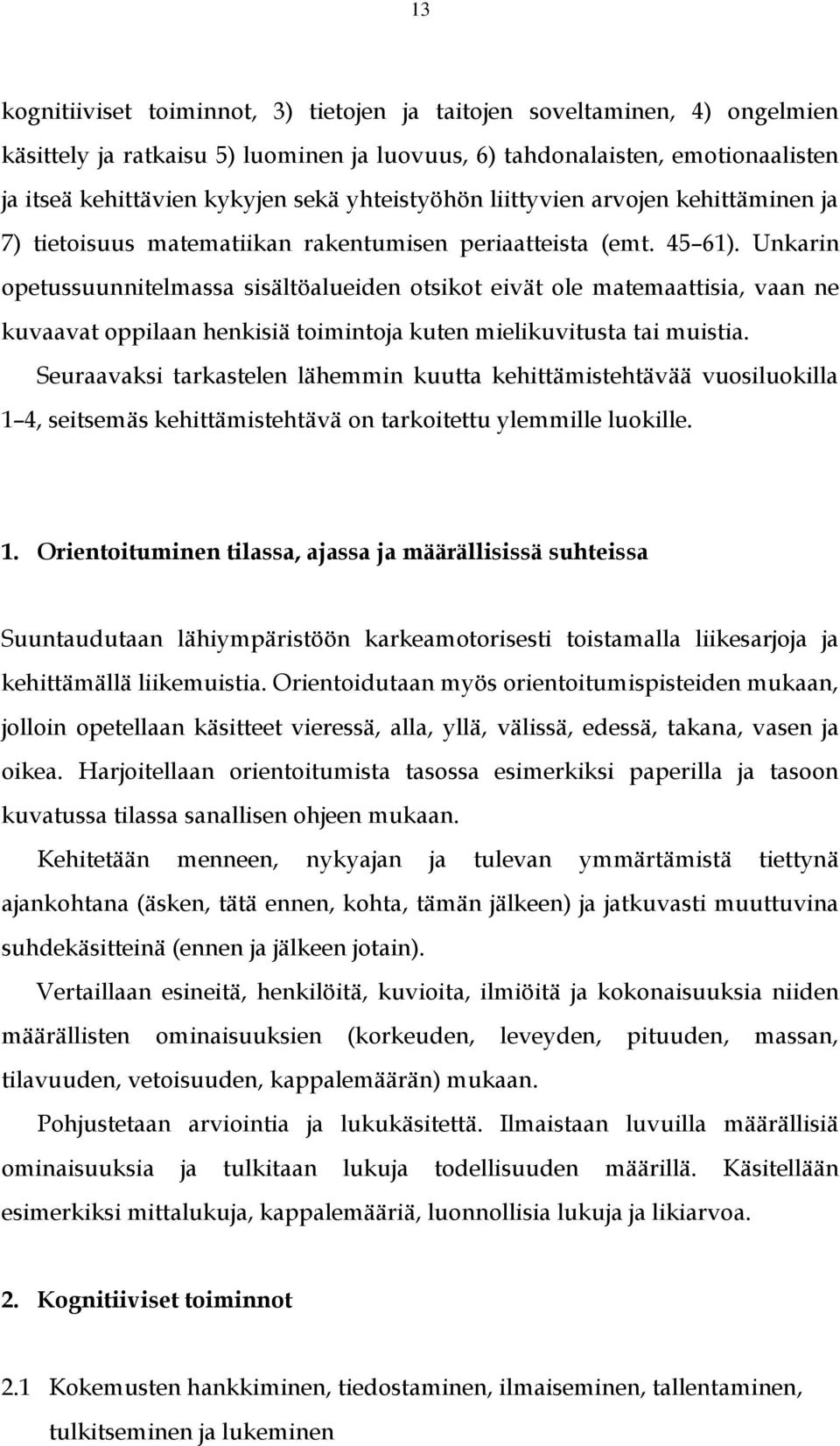 Unkarin opetussuunnitelmassa sisältöalueiden otsikot eivät ole matemaattisia, vaan ne kuvaavat oppilaan henkisiä toimintoja kuten mielikuvitusta tai muistia.