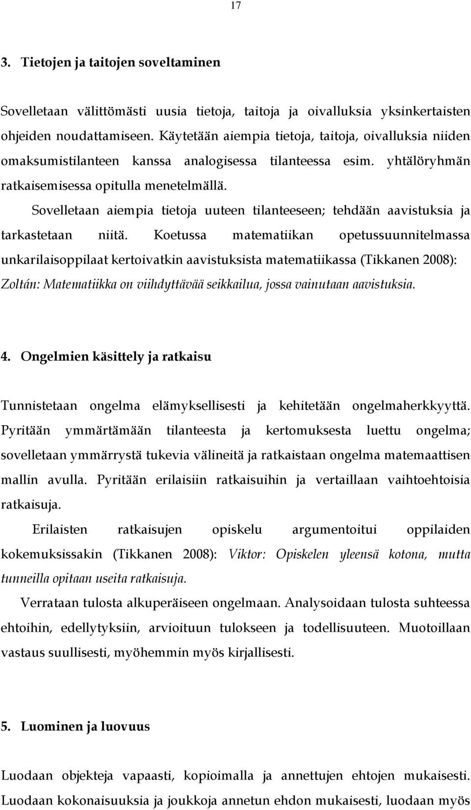 Sovelletaan aiempia tietoja uuteen tilanteeseen; tehdään aavistuksia ja tarkastetaan niitä.