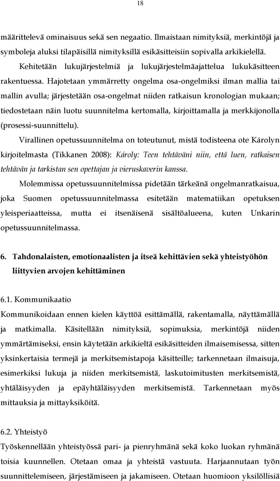 Hajotetaan ymmärretty ongelma osa-ongelmiksi ilman mallia tai mallin avulla; järjestetään osa-ongelmat niiden ratkaisun kronologian mukaan; tiedostetaan näin luotu suunnitelma kertomalla,