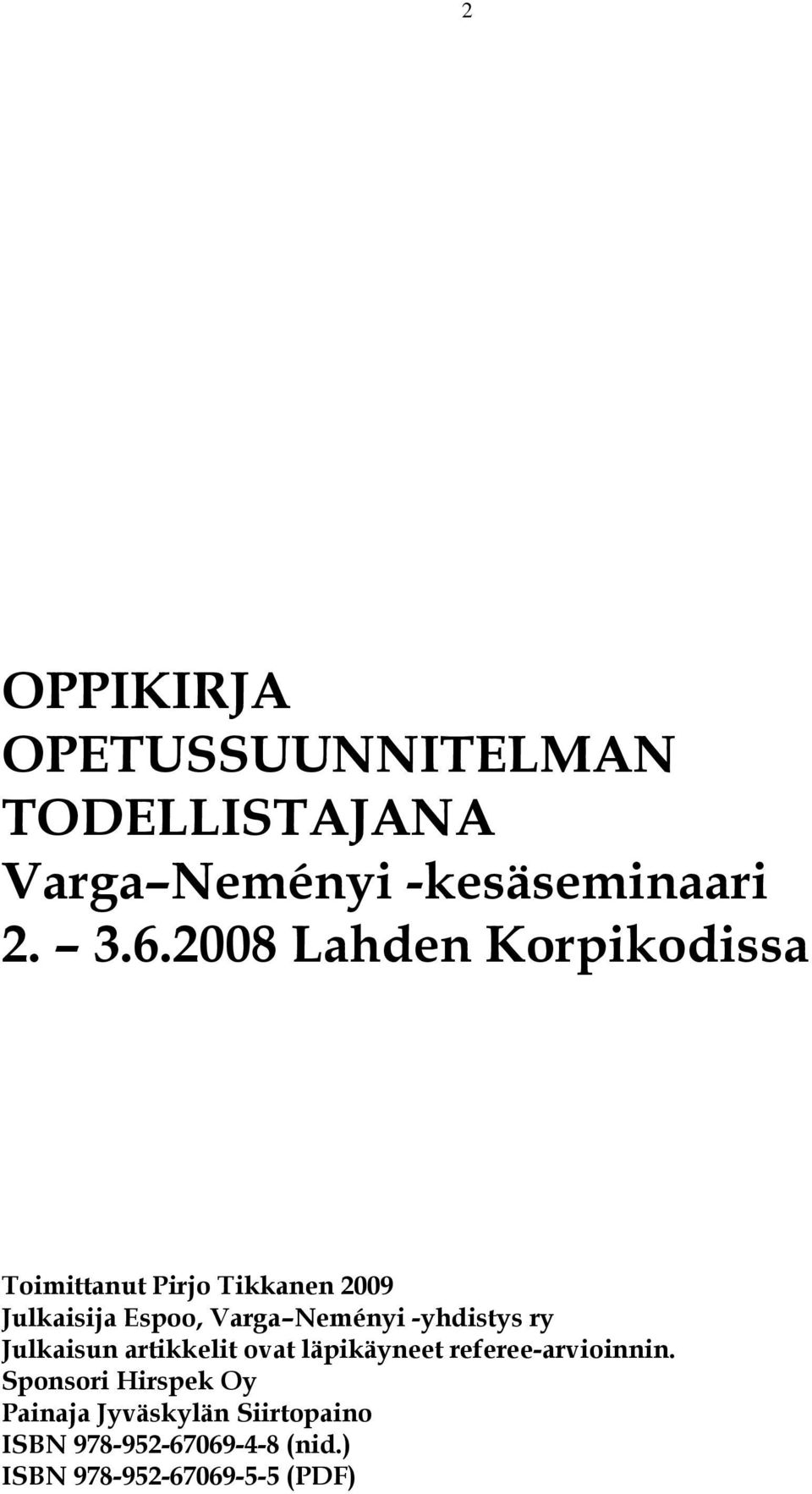 Neményi -yhdistys ry Julkaisun artikkelit ovat läpikäyneet referee-arvioinnin.