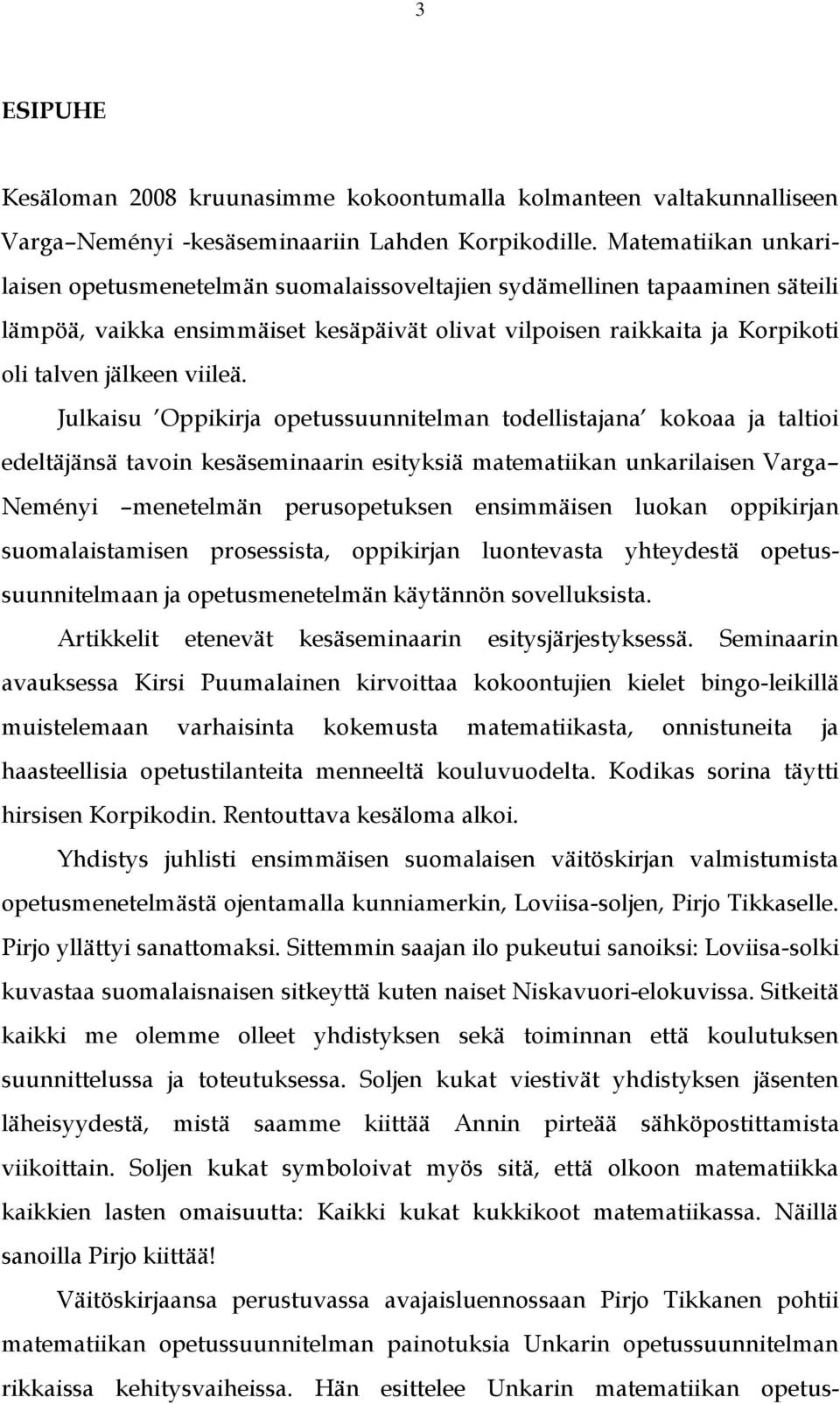 Julkaisu Oppikirja opetussuunnitelman todellistajana kokoaa ja taltioi edeltäjänsä tavoin kesäseminaarin esityksiä matematiikan unkarilaisen Varga Neményi menetelmän perusopetuksen ensimmäisen luokan